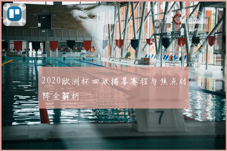 2020欧洲杯回放揭幕赛程与焦点对阵全解析