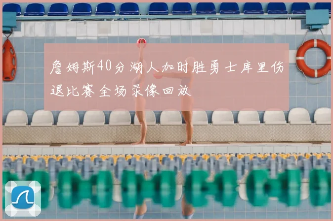 詹姆斯40分湖人加时胜勇士库里伤退比赛全场录像回放