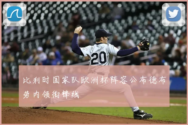 比利时国家队欧洲杯阵容公布德布劳内领衔锋线