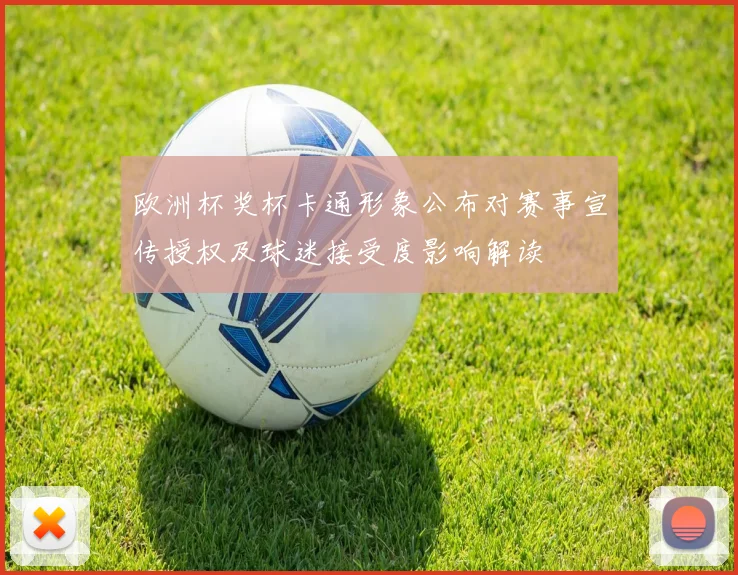 欧洲杯奖杯卡通形象公布对赛事宣传授权及球迷接受度影响解读