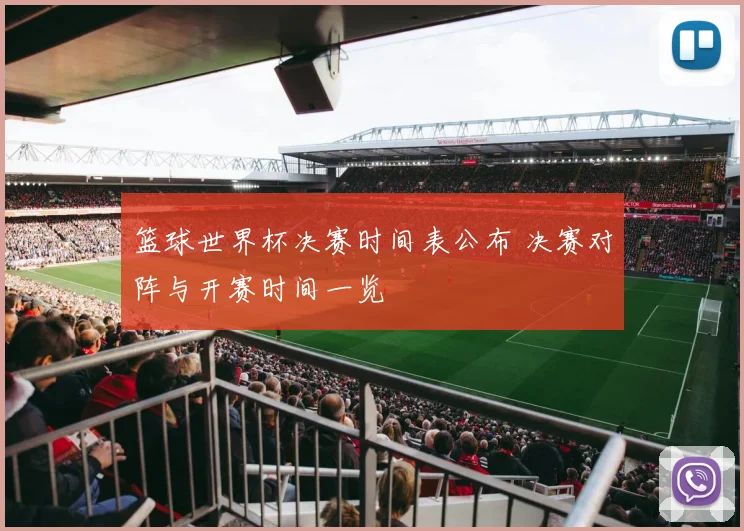 篮球世界杯决赛时间表公布 决赛对阵与开赛时间一览